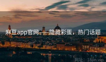 麻豆app官网——隐藏彩蛋，热门话题