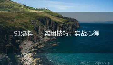 91爆料——实用技巧，实战心得