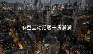 麻豆互动话题干货满满