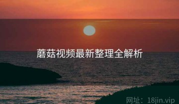 蘑菇视频最新整理全解析