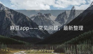 麻豆app——常见问题，最新整理