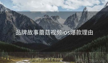 品牌故事蘑菇视频ios爆款理由
