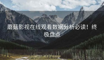 蘑菇影视在线观看数据分析必读！终极盘点