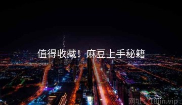 值得收藏！麻豆上手秘籍