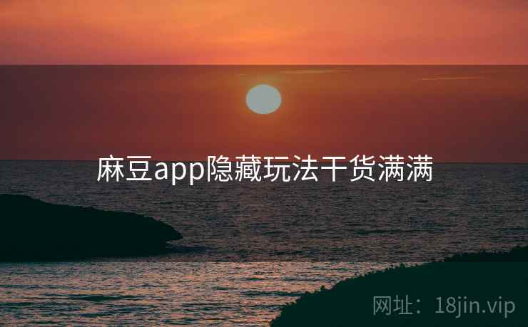 麻豆app隐藏玩法干货满满