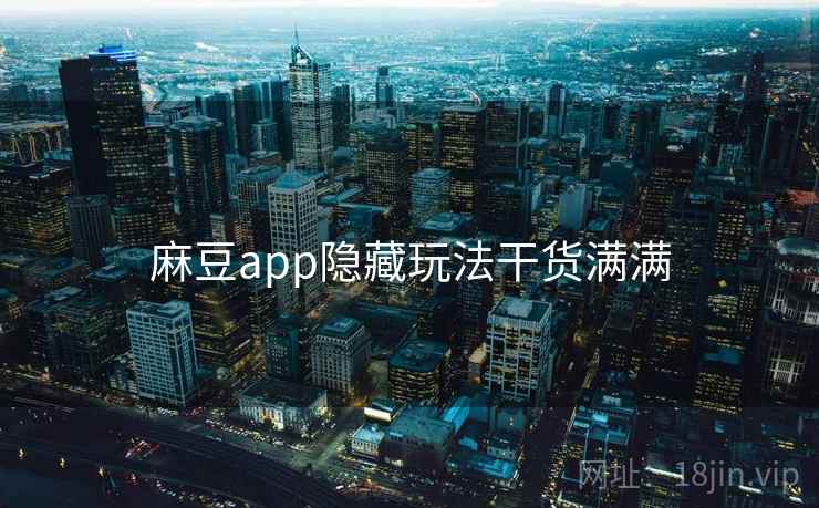 麻豆app隐藏玩法干货满满