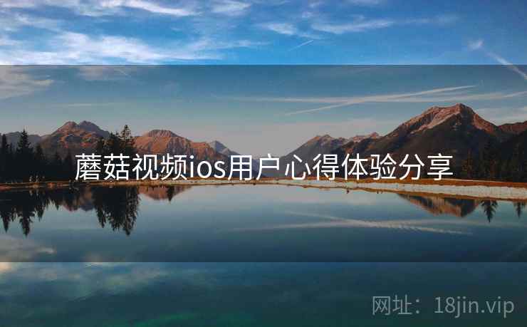 蘑菇视频ios用户心得体验分享
