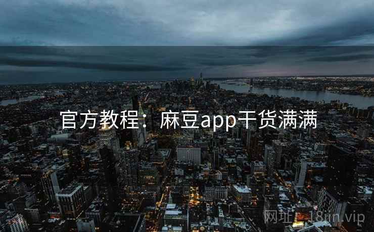 官方教程：麻豆app干货满满