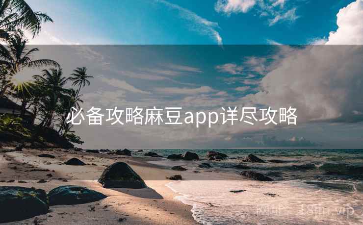 必备攻略麻豆app详尽攻略