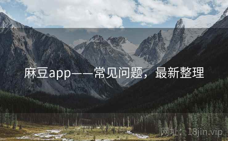 麻豆app——常见问题，最新整理