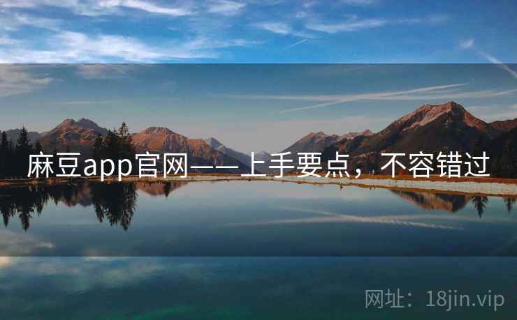 麻豆app官网——上手要点,不容错过 麻豆app官网——上手要点,不容错过