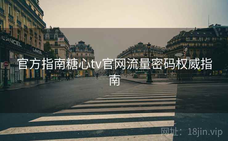 官方指南糖心tv官网流量密码权威指南 官方指南糖心tv官网流量密码权威指南