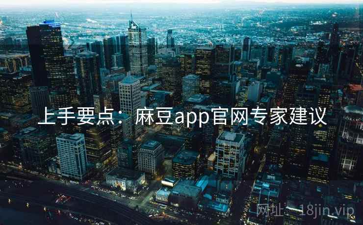 上手要点:麻豆app官网专家建议 上手要点:麻豆app官网专家建议